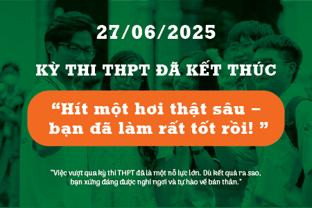 KỲ THI THPT 2025 ĐÃ KẾT THÚC – BẠN ĐÃ LÀM RẤT TỐT RỒI! (Ngày 27/06/2025)